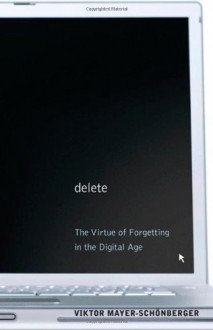 Delete: The Virtue of Forgetting in the Digital Age (New in Paper) - Viktor Mayer-Schönberger