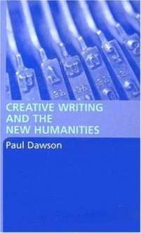 Creative Writing and the New Humanities - Paul Dawson