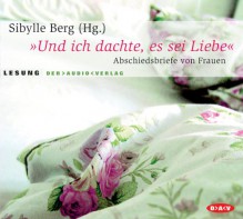 "Und ich dachte, es sei Liebe": Abschiedsbriefe von Frauen - Sibylle Berg, Hannelore Hoger, Sophie Rois