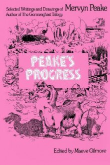 Peake's Progress: Selected Writings and Drawings of Mervyn Peake - Mervyn Peake, Maeve Gilmore