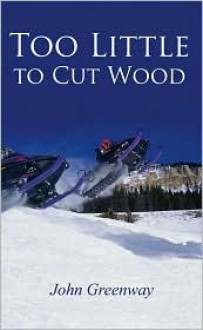 Too Little to Cut Wood - John Greenway