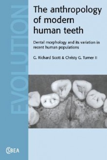 The Anthropology of Modern Human Teeth: Dental Morphology and Its Variation in Recent Human Populations - G. Richard Scott