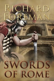 Swords of Rome (Omnibus of the Historical Series, Books 1-3) - Richard Foreman