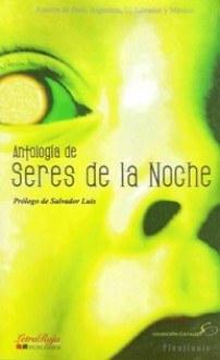 Antología de seres de la noche - Salvador Luis, Nadia Villafuerte, Marcial Fernández, Cecilia Eudave, Ricardo A. Vargas, Carlos Bustos, Vizania Amezcua, Luis G. Abbadie, Jacinta Escudos, Fernando Iwasaki Cauti, Mónica Belevan, Viviana Paletta