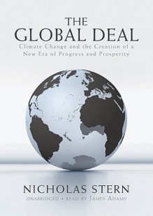 The Global Deal: Climate Change and the Creation of a New Era of Progress and Prosperity - Nicholas Stern