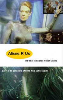 Aliens R Us: The Other in Science Fiction Cinema - Ziauddin Sardar, Ziauddin Sardar