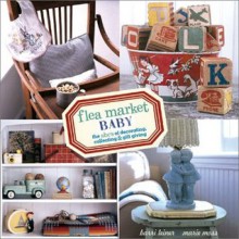 Flea Market Baby: The ABC's of Decorating, Collecting & Gift Giving - Barri Leiner, Marie Moss