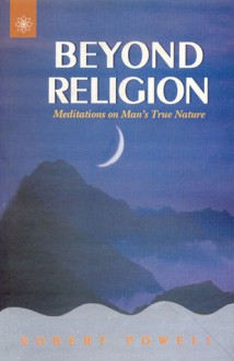 Beyond Religion: Meditations on Our True Nature - Robert Powell