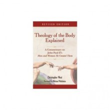 Theology of the Body Explained: A Commentary on John Paul II's Man and Woman He Created Them - Christopher West