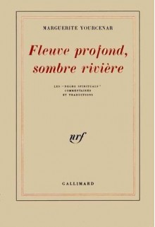 Fleuve Profond, Sombre Riviere: Les "Negro Spirituals": Commentaires Et Traductions - Marguerite Yourcenar