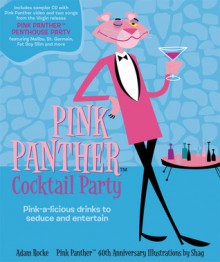 The Pink Panther Cocktail Party: Pink-a-licious Drinks to Seduce and Entertain - Adam Rocke, Shag