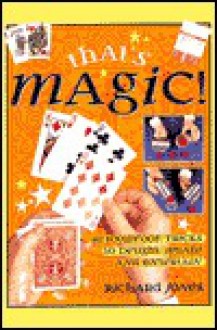 That's Magic!: 40 Foolproof Tricks to Delight, Amaze and Entertain - Richard Jones