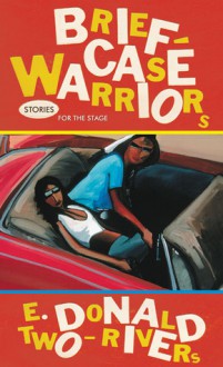 Briefcase Warriors: Stories for the Stage - E. Donald Two-Rivers