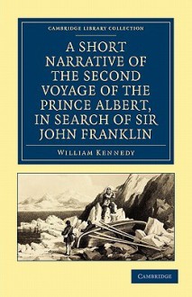 A Short Narrative of the Second Voyage of the Prince Albert, in Search of Sir John Franklin / By William Kennedy; With Illustrations and a Map by Arrowsmith - William Kennedy