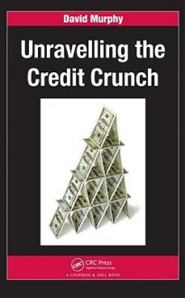 Unravelling the Credit Crunch - David Murphy