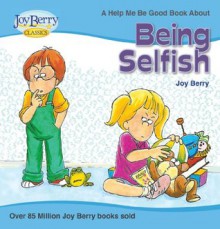 Help Me Be Good About Being Selfish - Joy Berry