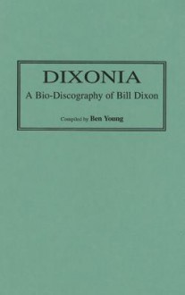 Dixonia: A Bio-Discography of Bill Dixon - Ben Young