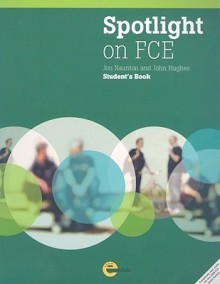 Spotlight on FCE: Student's Book - Jon Naunton, John Hughes, Alastair Lane