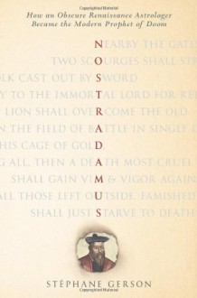 Nostradamus: How an Obscure Renaissance Astrologer Became the Modern Prophet of Doom - Stéphane Gerson