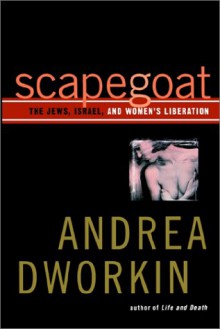 Scapegoat: The Jews, Israel, and Women's Liberation - Andrea Dworkin