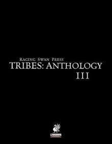 Raging Swan's Tribes: Anthology III - John Bennett, Ben Kent, David Posener