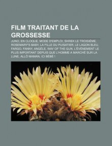 Film Traitant de La Grossesse: Juno, En Cloque, Mode D'Emploi, Shrek Le Troisi Me, Rosemary's Baby, La Fille Du Puisatier, Le Lagon Bleu, Fargo - Source Wikipedia