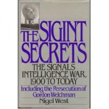 The Sigint Secrets: The Signals Intelligence War 1900 to Today including the Persecution of Gordon Welchman - Nigel West, Rupert William Simon Allason