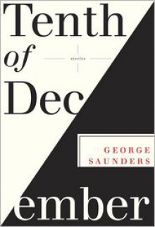 Tenth of December: Stories - George Saunders