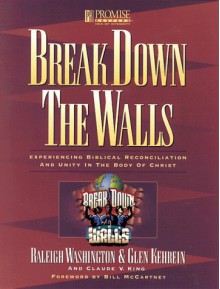 Break Down the Walls Workbook: Experiencing Biblical Reconciliation and Unity - Glen Kehrein, Claude V. King, Raleigh Washington