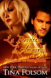 La Revoltosa de Amaury (Vampiros de Scanguards) (Spanish Edition) - Tina Folsom, Gely Rivas