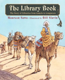 The Library Book: The Story of Libraries from Camels to Computers - Maureen Sawa, Bill Slavin