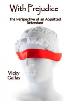 With Prejudice: The Perspective of an Acquitted Defendant - Vicky Gallas