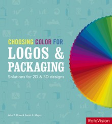 Choosing Color for Logos & Packaging: Solutions for 2D and 3D Designs - John Drew, Sarah Meyer