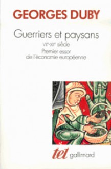 Guerriers et paysans VII-XIIe siècle. Premier essor de l'économie européenne - Georges Duby