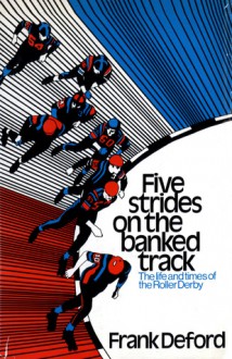 Five Strides On The Banked Track: The Life And Times Of The Roller Derby - Frank Deford, Walter Iooss Jr.