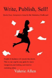 Write, Publish, Sell!: Quick, Easy, Inexpensive Ideas for the Marketing Challenged - Valerie Allen