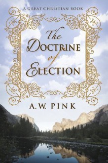 The Doctrine of Election - Arthur W. Pink