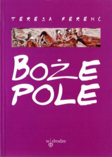 Boże pole. Wiersze nowe 1988-1996 - Teresa Ferenc