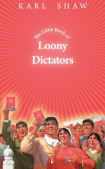 The Little Book of Loony Dictators - Karl Shaw, Chris Altham