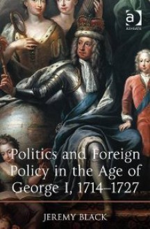 Politics and Foreign Policy in the Age of George I, 1714-1727 - Jeremy Black