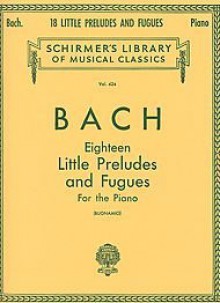 Bach: 18 Little Preludes and Fugues: Piano Solo (Schirmer's Library of Musical Classics, Vol. 424) - Giuseppe Buonamici, Johann Sebastian Bach