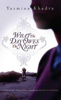 What the Day Owes the Night - Yasmina Khadra