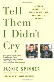 Tell Them I Didn't Cry: A Young Journalist's Story of Joy, Loss, and Survival in Iraq - Jackie Spinner, Jenny Spinner