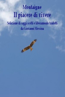 Il piacere di vivere (Italian Edition) - Michel de Montaigne, Giovanni Messina