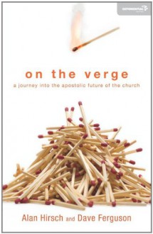 On the Verge: A Journey Into the Apostolic Future of the Church - Alan Hirsch, Dave Ferguson