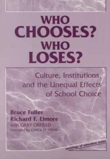 Who Chooses? Who Loses?: Culture, Institutions, and the Unequal Effects of School Choice - Bruce Fuller