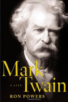 Mark Twain: A Life - Ron Powers