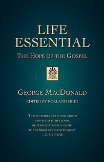 Life Essential: The Hope of the Gospel - George MacDonald, Rolland Hein