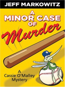 A Minor Case of Murder: A Cassie O'Malley Mystery - Jeff Markowitz