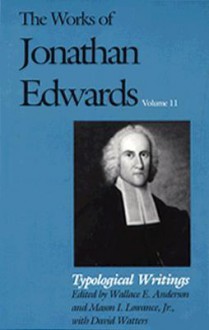 The Works of Jonathan Edwards, Vol. 11: Volume 11: Typological Writings - Jonathan Edwards, Wallace E. Anderson, Mason Lowance, David Watters